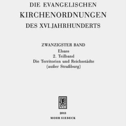 Die evangelischen Kirchenordnungen des XVI. Jahrhunderts: Zwanzigster Band: Elsass. 2. Teilband: Die Territorien und Reichsstädte (außer Straßburg)