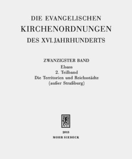 Die evangelischen Kirchenordnungen des XVI. Jahrhunderts: Zwanzigster Band: Elsass. 2. Teilband: Die Territorien und Reichsstädte (außer Straßburg)