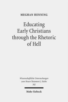 Educating Early Christians through the Rhetoric of Hell: "Weeping and Gnashing of Teeth" as Paideia in Matthew and the Early Church