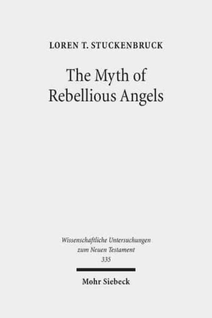 The Myth of Rebellious Angels: Studies in Second Temple Judaism and New Testament Texts