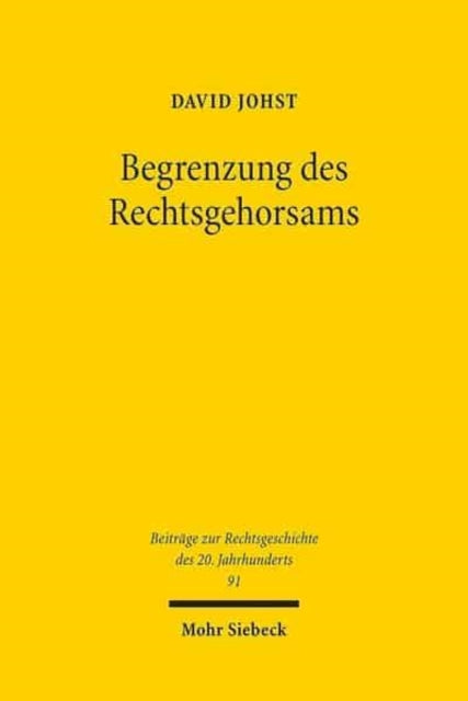 Begrenzung des Rechtsgehorsams: Die Debatte um Widerstand und Widerstandsrecht in Westdeutschland 1945-1968