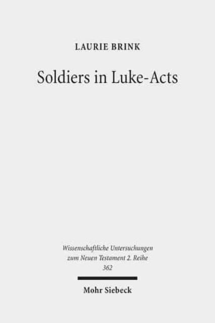 Soldiers in Luke-Acts: Engaging, Contradicting, and Transcending the Stereotypes