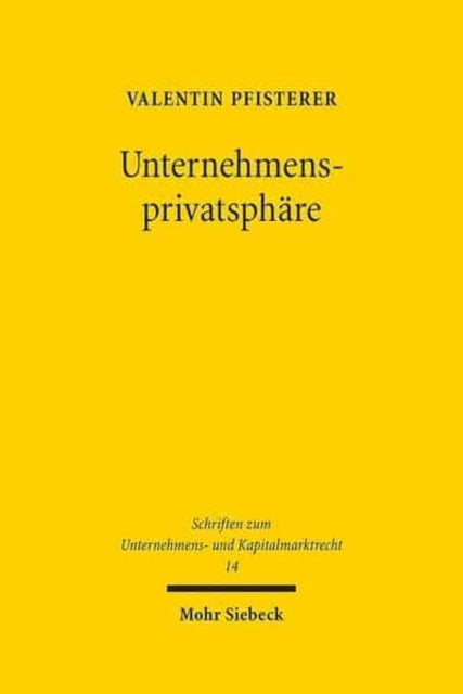 Unternehmensprivatsphäre: Verfassungsrechtliche Grenzen der Pflichtpublizität im Europäischen Unternehmensrecht - Eine Studie mit vergleichenden Bezügen zum Recht der Vereinigten Staaten von Amerika