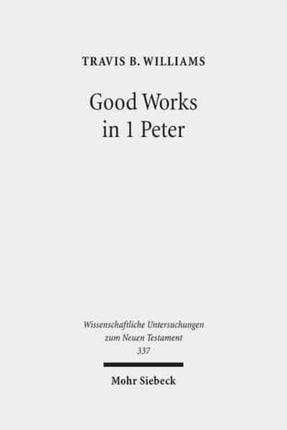 Good Works in 1 Peter: Negotiating Social Conflict and Christian Identity in the Greco-Roman World