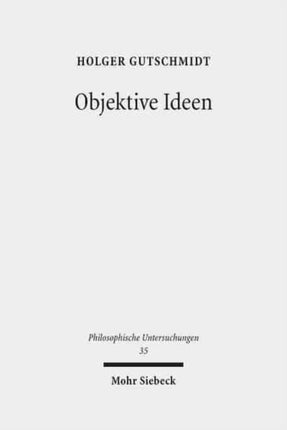 Objektive Ideen: Untersuchungen zum Verhältnis von Idee, Begriff und Begründung bei René Descartes und in der nachkartesischen Philosophie des 17. Jahrhunderts