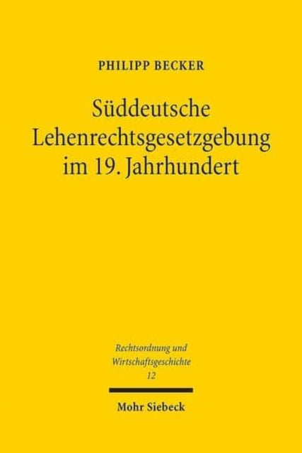 Süddeutsche Lehenrechtsgesetzgebung im 19. Jahrhundert: Das Lehenwesen und die Mobilisierung des Grundeigentums