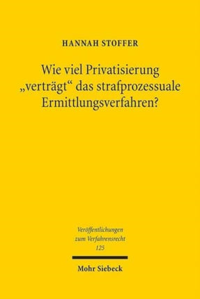 Wie viel Privatisierung "verträgt" das strafprozessuale Ermittlungsverfahren?: Eine Untersuchung zur Zulässigkeit privater Beweisbeschaffung und zur Verwertbarkeit auf diese Weise erlangter Beweismittel im Strafverfahren