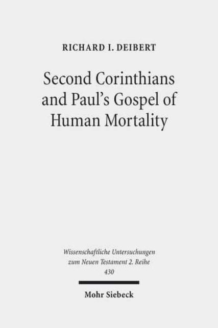 Second Corinthians and Paul's Gospel of Human Mortality: How Paul's Experience of Death Authorizes His Apostolic Authority in Corinth