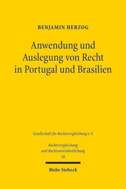 Anwendung und Auslegung von Recht in Portugal und Brasilien: Eine rechtsvergleichende Untersuchung aus genetischer, funktionaler und postmoderner Perspektive. Zugleich ein Plädoyer für mehr Savigny und weniger Jhering