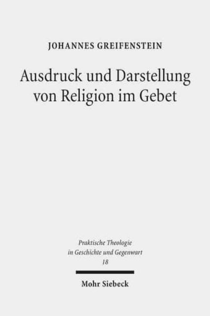 Ausdruck und Darstellung von Religion im Gebet: Studien zu einer ästhetischen Form der Praxis des Christentums im Anschluß an Friedrich Schleiermacher