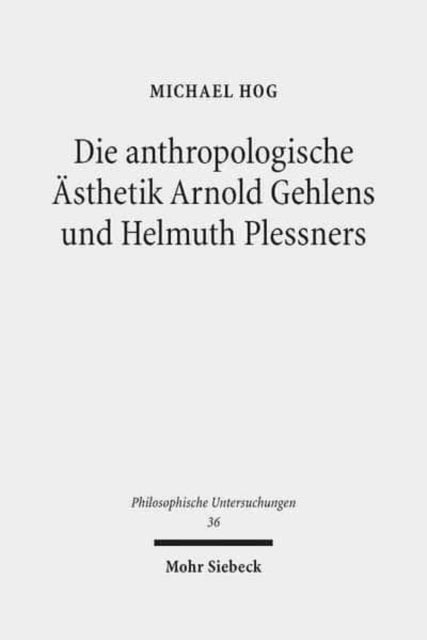 Die anthropologische Ästhetik Arnold Gehlens und Helmuth Plessners: Entlastung der Kunst und Kunst der Entlastung