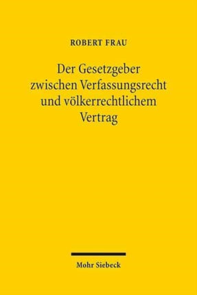 Der Gesetzgeber zwischen Verfassungsrecht und völkerrechtlichem Vertrag