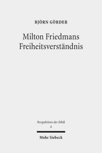 Milton Friedmans Freiheitsverständnis: Systematische Rekonstruktion und wirtschaftsethische Diskussion