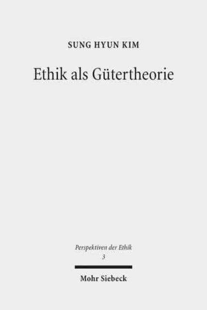 Ethik als Gütertheorie: Eine systematisch-historische Relektüre von G. E. Moores "Principia Ethica"