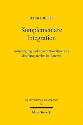 Komplementäre Integration: Grundlegung und Konstitutionalisierung des Europarechts im Kontext