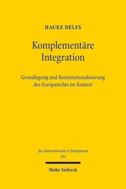 Komplementäre Integration: Grundlegung und Konstitutionalisierung des Europarechts im Kontext