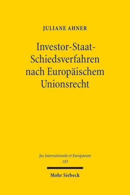 Investor-Staat-Schiedsverfahren nach Europäischem Unionsrecht: Zulässigkeit und Ausgestaltung in Investitionsabkommen der Europäischen Union