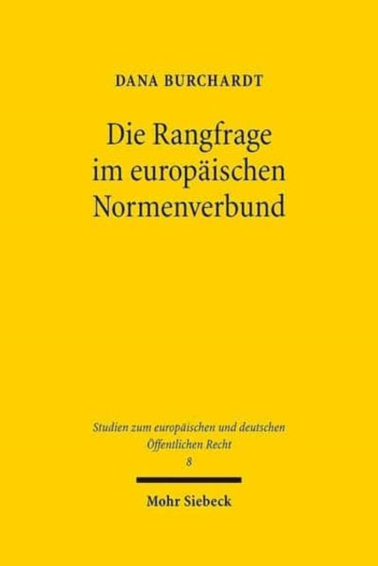 Die Rangfrage im europäischen Normenverbund: Theoretische Grundlagen und dogmatische Grundzüge des Verhältnisses von Unionsrecht und nationalem Recht