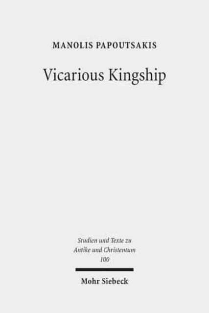 Vicarious Kingship: A Theme in Syriac Political Theology in Late Antiquity