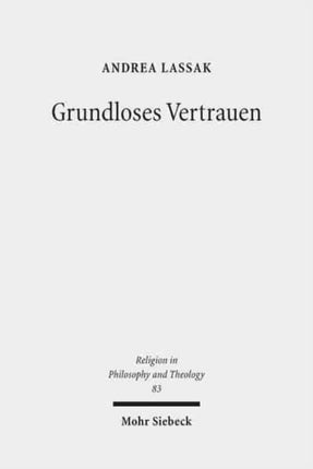 Grundloses Vertrauen: Eine theologische Studie zum Verhältnis von Grund- und Gottvertrauen