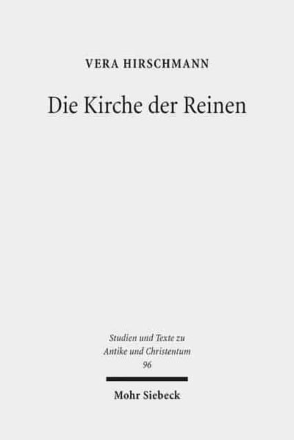 Die Kirche der Reinen: Kirchen- und sozialhistorische Studie zu den Novatianern im 3. bis 5. Jahrhundert