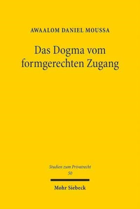 Das Dogma vom formgerechten Zugang: Zugleich ein Plädoyer für die Trennung von Fragen des Zustandekommens und der Wirksamkeit eines Rechtsgeschäfts