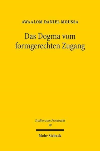 Das Dogma vom formgerechten Zugang: Zugleich ein Plädoyer für die Trennung von Fragen des Zustandekommens und der Wirksamkeit eines Rechtsgeschäfts