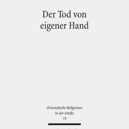 Der Tod von eigener Hand: Studien zum Suizid im Alten Testament, Alten Ägypten und Alten Orient