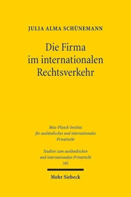 Die Firma im internationalen Rechtsverkehr: Zum Kollisionsrecht der Firma unter besonderer Berücksichtigung des Rechts der Europäischen Union