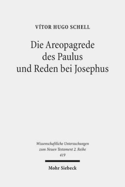 Die Areopagrede des Paulus und Reden bei Josephus: Eine vergleichende Studie zu Apg 17 und dem historiographischen Werk des Josephus