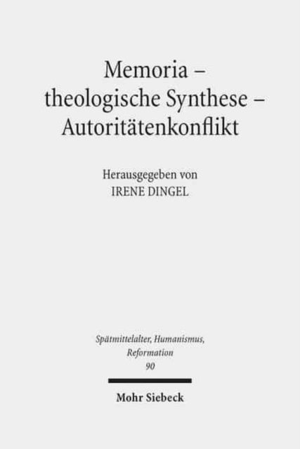 Memoria - theologische Synthese - Autoritätenkonflikt: Die Rezeption Luthers und Melanchthons in der Schülergeneration