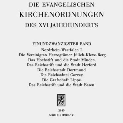 Die evangelischen Kirchenordnungen des XVI. Jahrhunderts: Einundzwanzigster Band: Nordrhein-Westfalen I. Die Vereinigten Herzogtümer Jülich-Kleve-Berg. Das Hochstift und die Stadt Minden. Das Reichsstift und die Stadt Herford. Die Reichssta