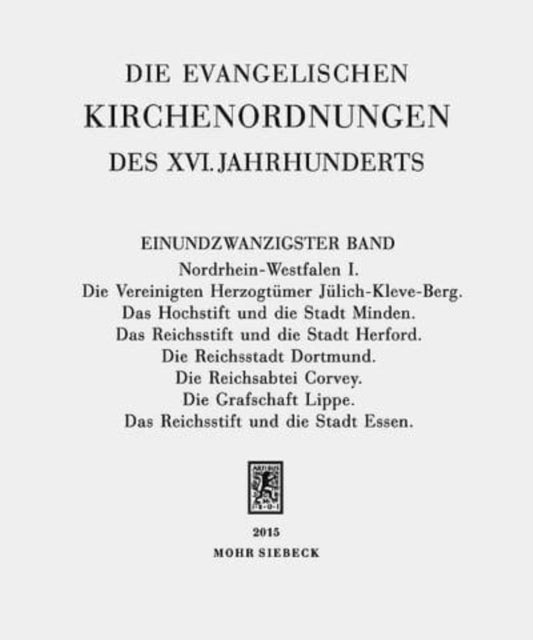 Die evangelischen Kirchenordnungen des XVI. Jahrhunderts: Einundzwanzigster Band: Nordrhein-Westfalen I. Die Vereinigten Herzogtümer Jülich-Kleve-Berg. Das Hochstift und die Stadt Minden. Das Reichsstift und die Stadt Herford. Die Reichssta