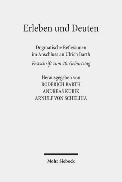 Erleben und Deuten: Dogmatische Reflexionen im Anschluss an Ulrich Barth. Festschrift zum 70. Geburtstag