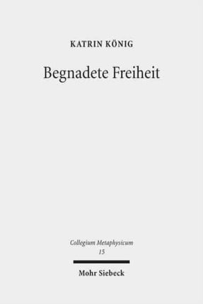 Begnadete Freiheit: Anselm von Canterburys Freiheitstheorie