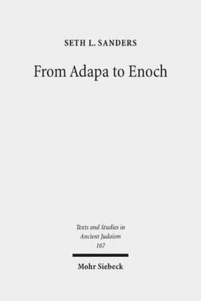 From Adapa to Enoch: Scribal Culture and Religious Vision in Judea and Babylon