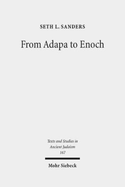 From Adapa to Enoch: Scribal Culture and Religious Vision in Judea and Babylon