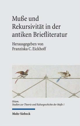 Muße und Rekursivität in der antiken Briefliteratur: Mit einem Ausblick in andere Gattungen