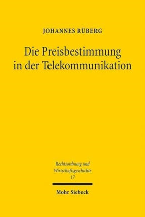 Die Preisbestimmung in der Telekommunikation: Ein rechtshistorischer Vergleich der Preissetzungsverfahren des deutschen und US-amerikanischen Fernmeldewesens von den Anfängen bis zum Beginn der Liberalisierung des Marktes