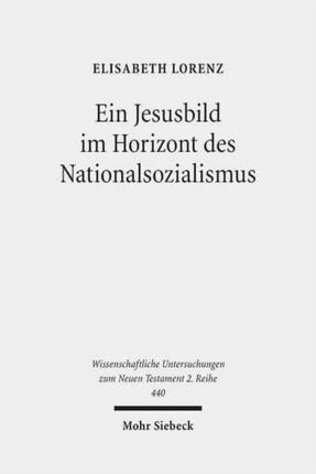 Ein Jesusbild im Horizont des Nationalsozialismus: Studien zum Neuen Testament des 'Instituts zur Erforschung und Beseitigung des jüdischen Einflusses auf das deutsche kirchliche Leben'