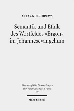 Semantik und Ethik des Wortfeldes "Ergon" im Johannesevangelium: Kontexte und Normen neutestamentlicher Ethik / Contexts and Norms of New Testament Ethics. Band VIII