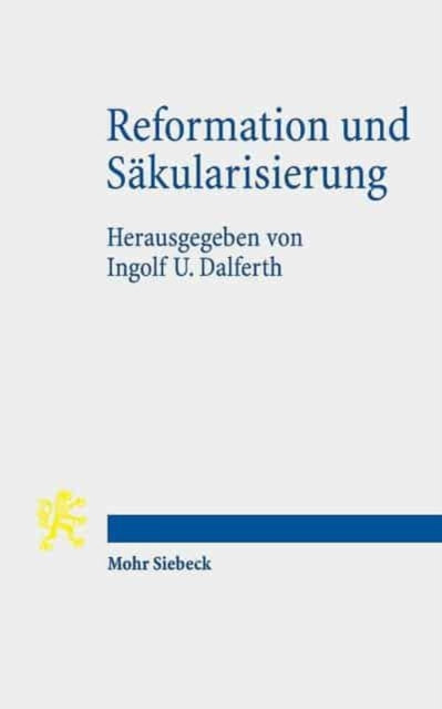 Reformation und Säkularisierung: Zur Kontroverse um die Genese der Moderne aus dem Geist der Reformation