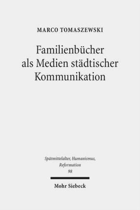 Familienbücher als Medien städtischer Kommunikation: Untersuchungen zur Basler Geschichtsschreibung im 16. Jahrhundert