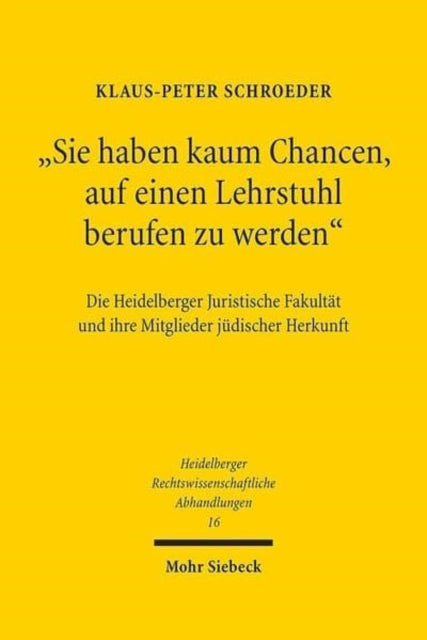 "Sie haben kaum Chancen, auf einen Lehrstuhl berufen zu werden": Die Heidelberger Juristische Fakultät und ihre Mitglieder jüdischer Herkunft