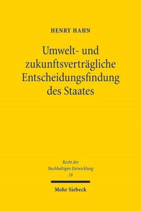 Umwelt- und zukunftsverträgliche Entscheidungsfindung des Staates: Die staatliche Verantwortung für Umweltschutz, dessen Stand bei Interessenkonflikten, die gerechte Durchsetzung mittels gesteuerter Abwägung und das Potential der wissenscha