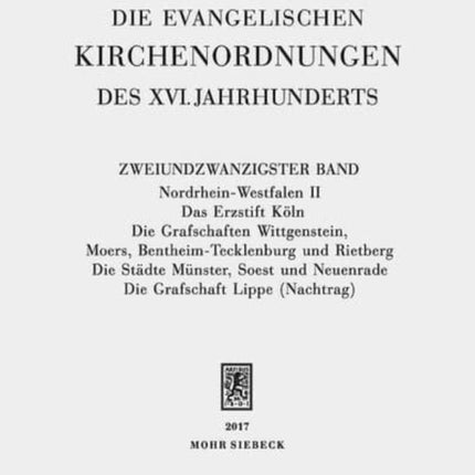 Die evangelischen Kirchenordnungen des XVI. Jahrhunderts: Zweiundzwanzigster Band: Nordrhein-Westfalen II. Das Erzstift Köln. Die Grafschaften Wittgenstein, Moers, Bentheim-Tecklenburg und Rietberg. Die Städte Münster, Soest und Neuenrade.