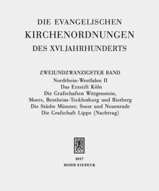 Die evangelischen Kirchenordnungen des XVI. Jahrhunderts: Zweiundzwanzigster Band: Nordrhein-Westfalen II. Das Erzstift Köln. Die Grafschaften Wittgenstein, Moers, Bentheim-Tecklenburg und Rietberg. Die Städte Münster, Soest und Neuenrade.