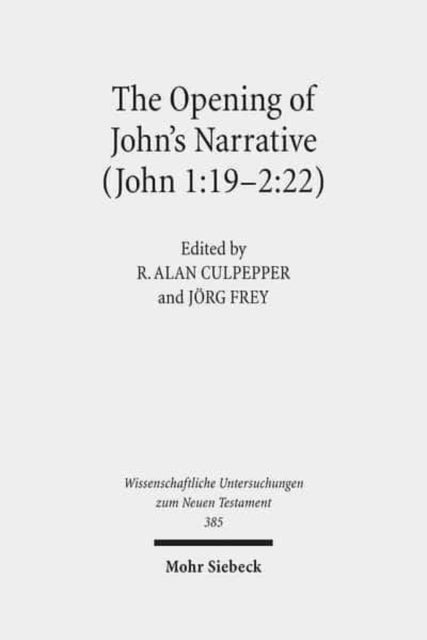 The Opening of John's Narrative (John 1:19-2:22): Historical, Literary, and Theological Readings from the Colloquium Ioanneum 2015 in Ephesus