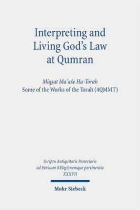 Interpreting and Living God's Law at Qumran: Miqṣat Ma῾aśe Ha-Torah, Some of the Works of the Torah (4QMMT)