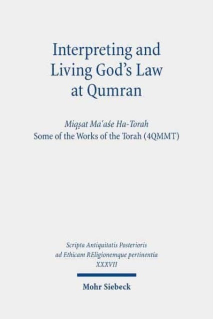 Interpreting and Living God's Law at Qumran: Miqṣat Ma῾aśe Ha-Torah, Some of the Works of the Torah (4QMMT)